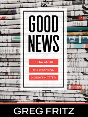 cover image of Good News: It's so Good the Bad News Doesn't Matter